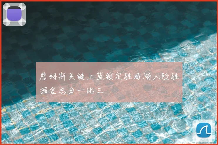 詹姆斯关键上篮锁定胜局湖人险胜掘金总分一比三