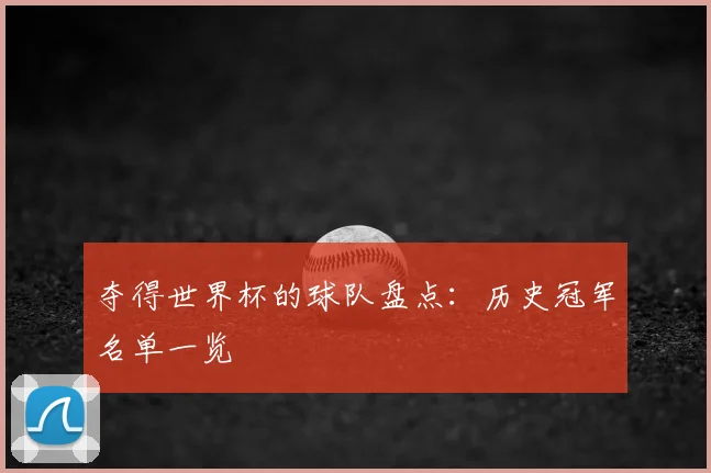 夺得世界杯的球队盘点：历史冠军名单一览