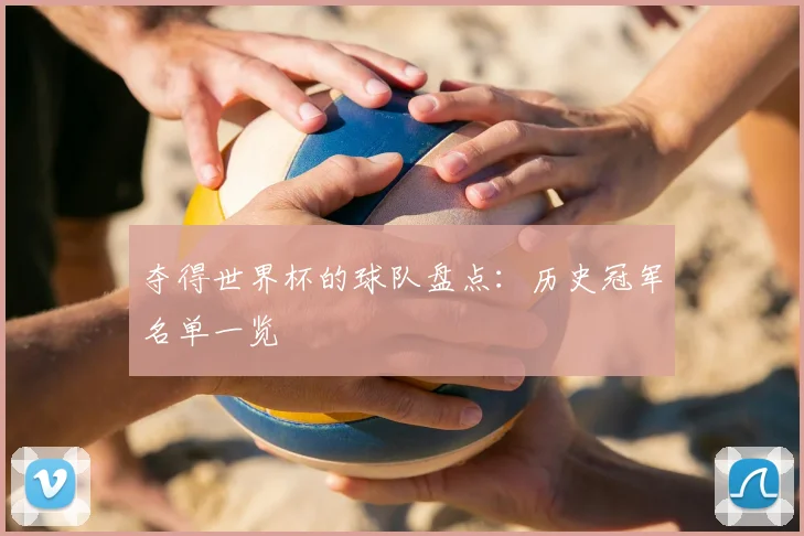 夺得世界杯的球队盘点：历史冠军名单一览