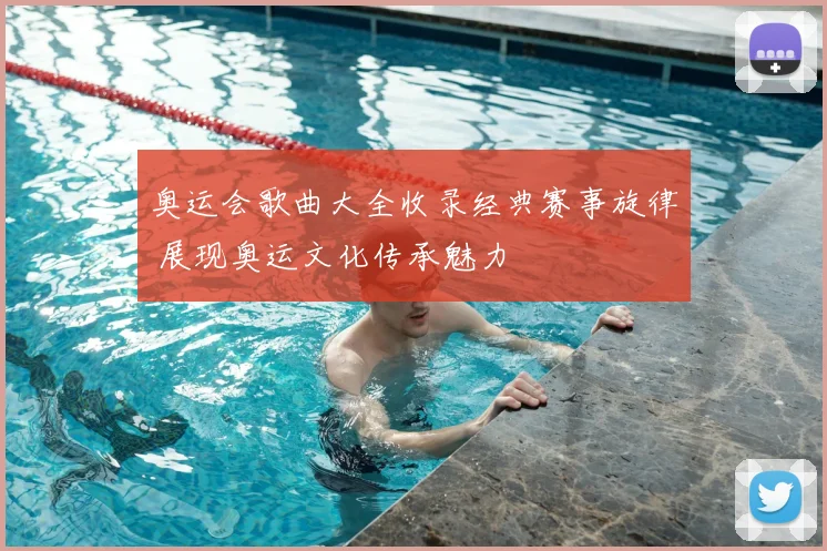 奥运会歌曲大全收录经典赛事旋律 展现奥运文化传承魅力