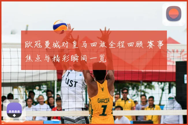 欧冠曼城对皇马回放全程回顾 赛事焦点与精彩瞬间一览