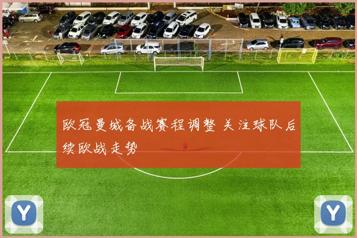 欧冠曼城备战赛程调整 关注球队后续欧战走势