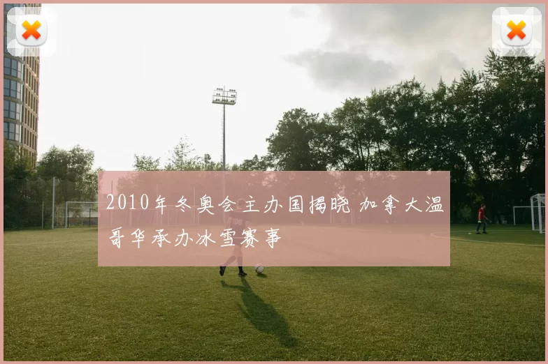 2010年冬奥会主办国揭晓 加拿大温哥华承办冰雪赛事