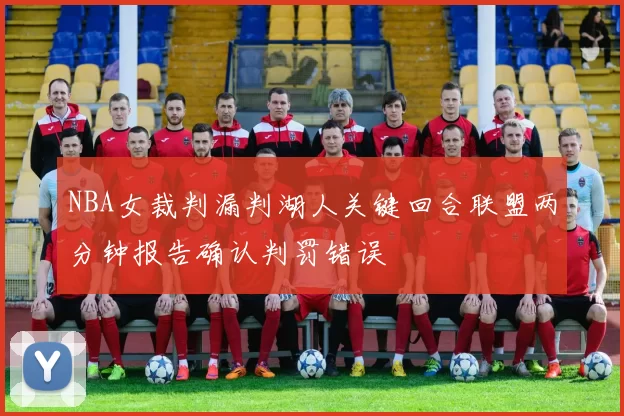 NBA女裁判漏判湖人关键回合联盟两分钟报告确认判罚错误