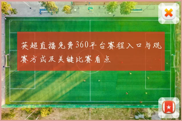 英超直播免费360平台赛程入口与观赛方式及关键比赛看点