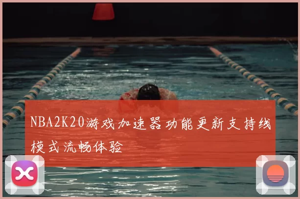 NBA2K20游戏加速器功能更新支持线模式流畅体验