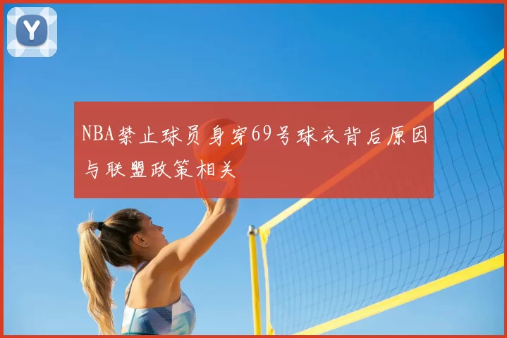 NBA禁止球员身穿69号球衣背后原因与联盟政策相关